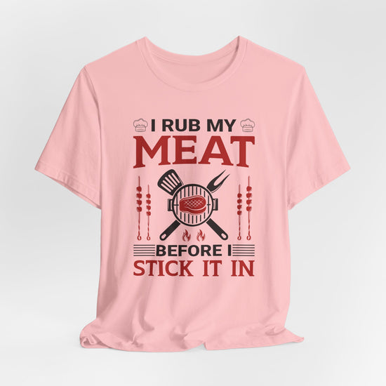 I rub my meat before I stick it it T-Shirt