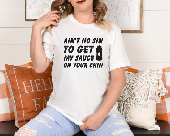 Aint no sin to get my sauce T-Shirt